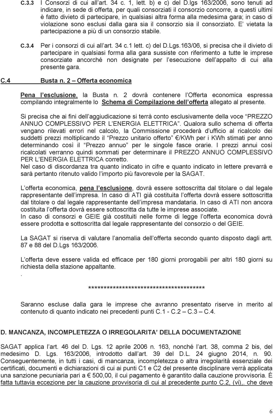 caso di violazione sono esclusi dalla gara sia il consorzio sia il consorziato. E vietata la partecipazione a più di un consorzio stabile. C.3.4 Per i consorzi di cui all art. 34 c.1 lett. c) del D.