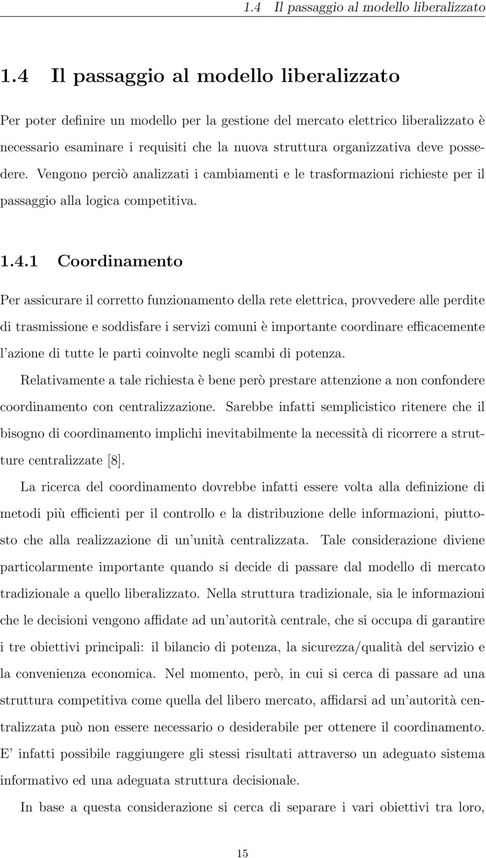 possedere. Vengono perciò analizzati i cambiamenti e le trasformazioni richieste per il passaggio alla logica competitiva. 1.4.