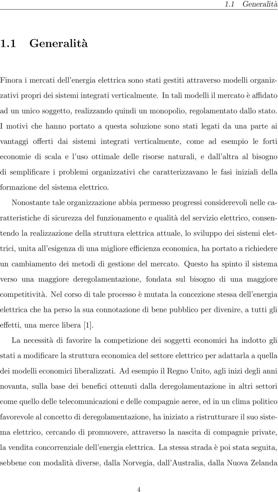 I motivi che hanno portato a questa soluzione sono stati legati da una parte ai vantaggi offerti dai sistemi integrati verticalmente, come ad esempio le forti economie di scala e l uso ottimale delle