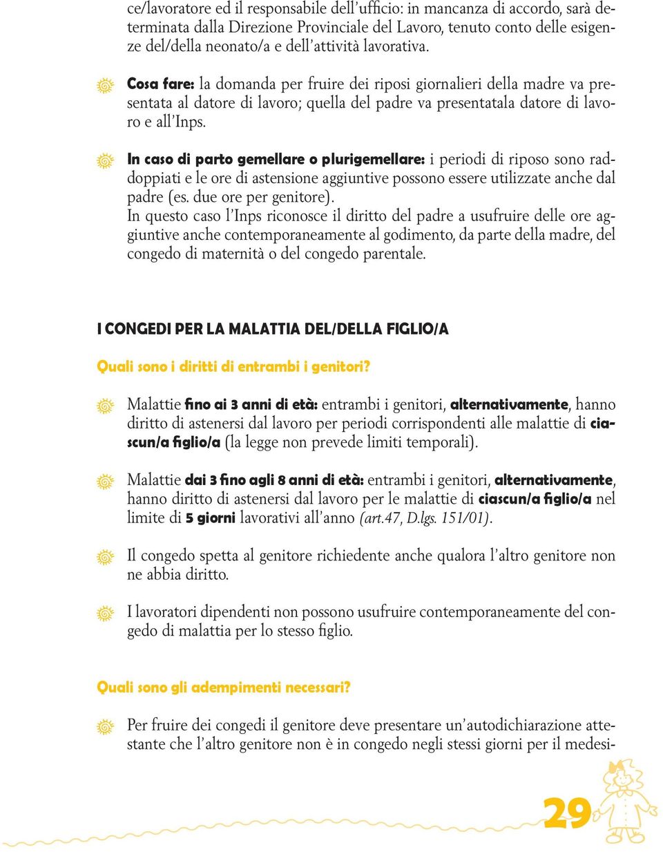 In caso di parto gemellare o plurigemellare: i periodi di riposo sono raddoppiati e le ore di astensione aggiuntive possono essere utilizzate anche dal padre (es. due ore per genitore).