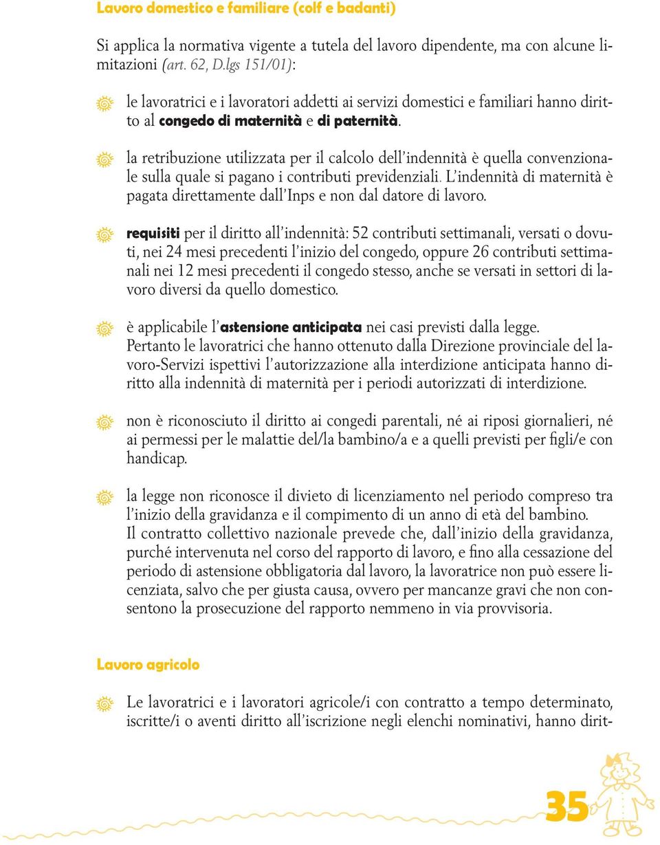 la retribuzione utilizzata per il calcolo dell indennità è quella convenzionale sulla quale si pagano i contributi previdenziali.