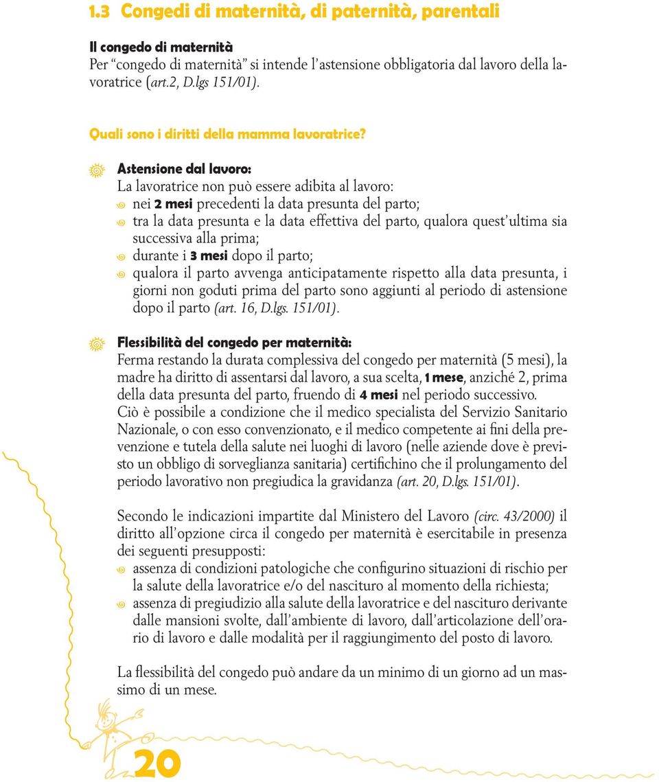 Astensione dal lavoro: La lavoratrice non può essere adibita al lavoro: nei 2 mesi precedenti la data presunta del parto; tra la data presunta e la data effettiva del parto, qualora quest ultima sia