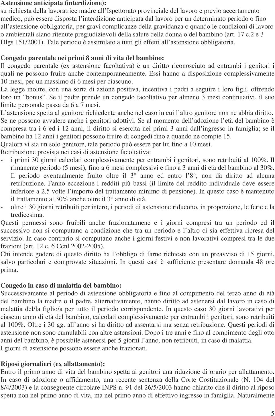 della donna o del bambino (art. 17 c.2 e 3 Dlgs 151/2001). Tale periodo è assimilato a tutti gli effetti all astensione obbligatoria.