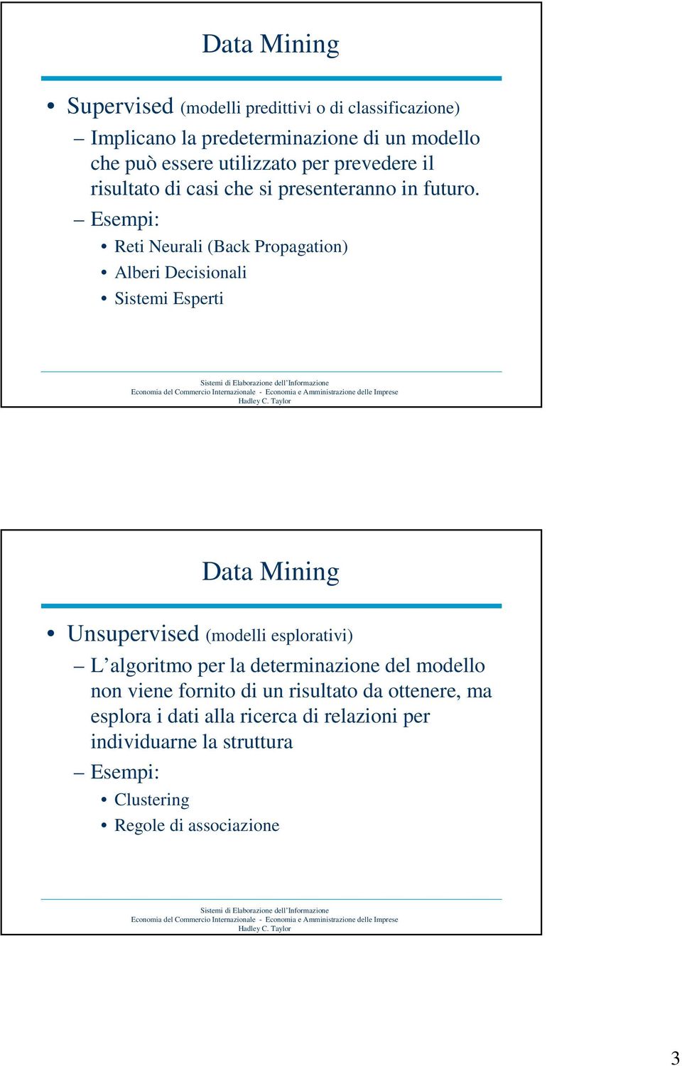 Esempi: Reti Neurali (Back Propagation) Alberi Decisionali Sistemi Esperti Data Mining Unsupervised (modelli esplorativi) L algoritmo