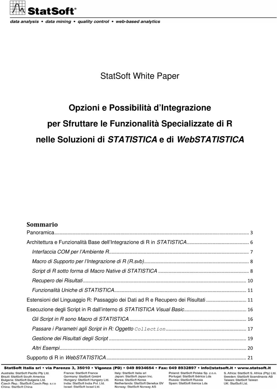 .. 8 Script di R sotto forma di Macro Native di STATISTICA... 8 Recupero dei Risultati... 10 Funzionalità Uniche di STATISTICA.