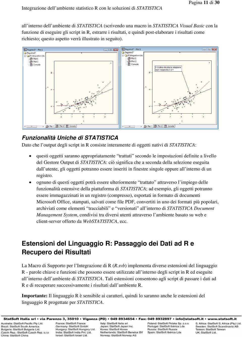 Funzionalità Uniche di STATISTICA Dato che l output degli script in R consiste interamente di oggetti nativi di STATISTICA: questi oggetti saranno appropriatamente trattati secondo le impostazioni