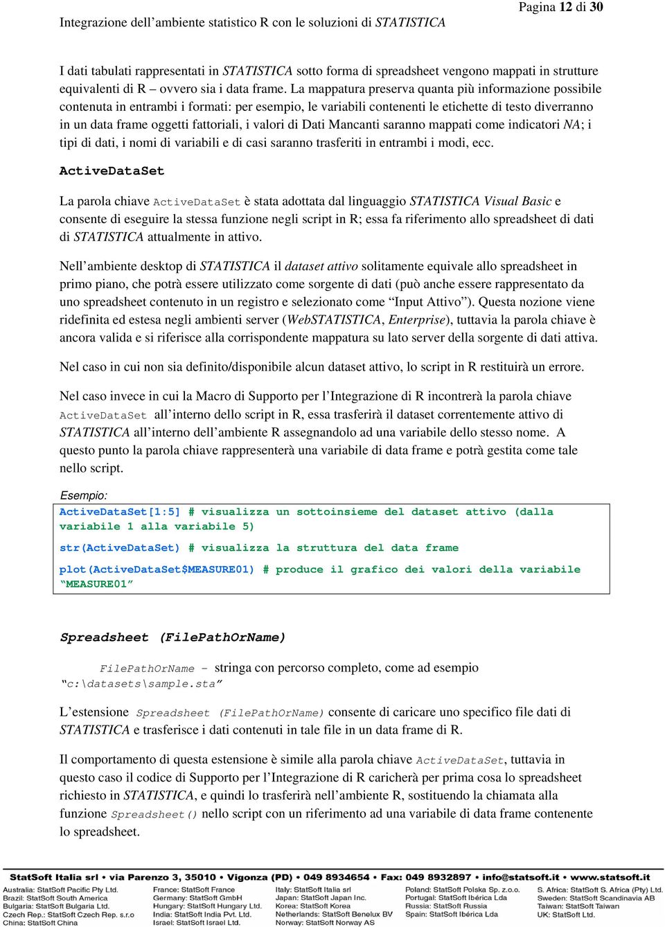 valori di Dati Mancanti saranno mappati come indicatori NA; i tipi di dati, i nomi di variabili e di casi saranno trasferiti in entrambi i modi, ecc.