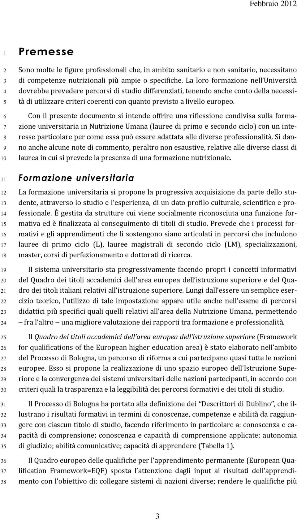 La loro formazione nell Università dovrebbe prevedere percorsi di studio differenziati, tenendo anche conto della necessità di utilizzare criteri coerenti con quanto previsto a livello europeo.