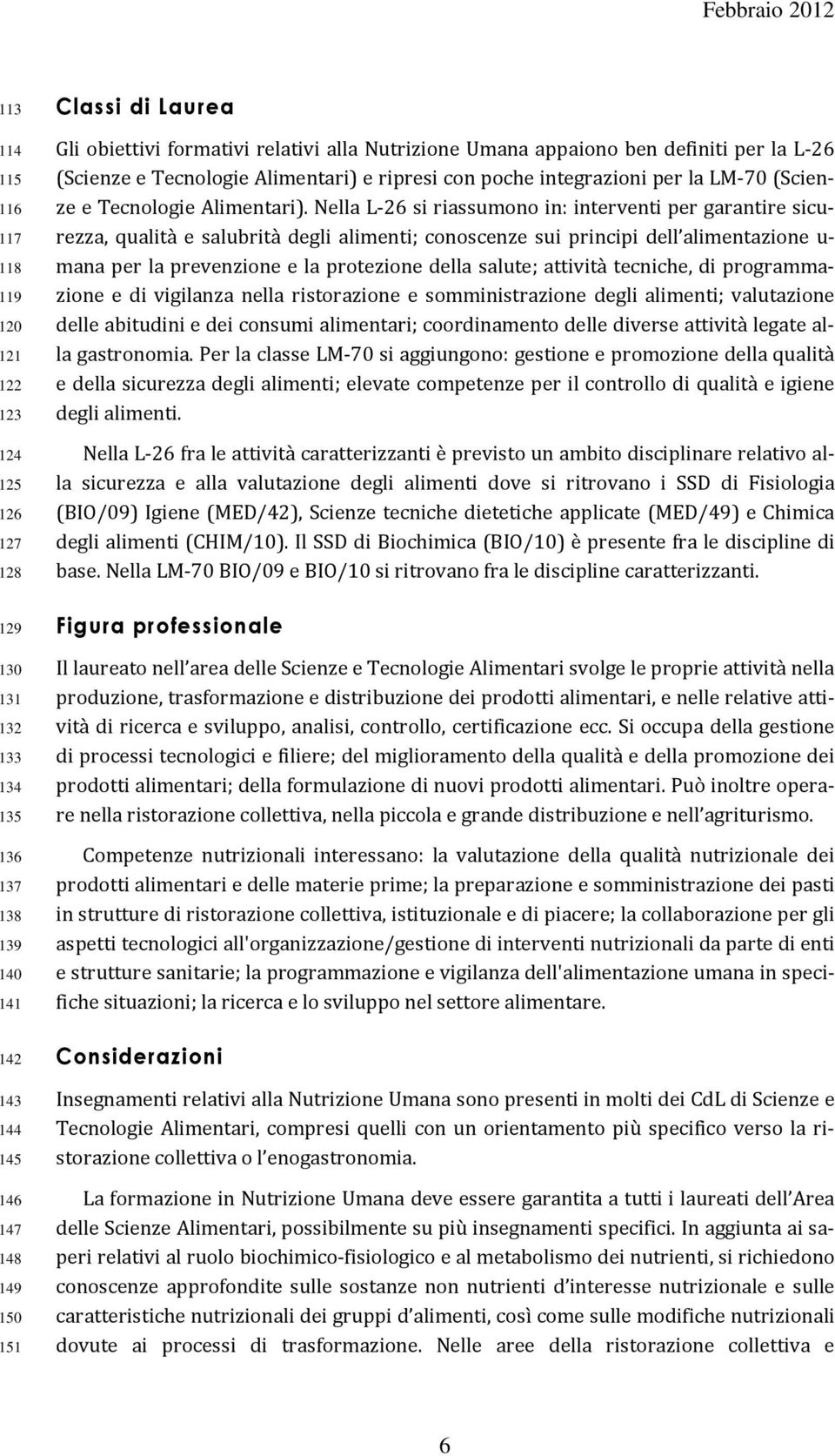 Nella L-26 si riassumono in: interventi per garantire sicurezza, qualità e salubrità degli alimenti; conoscenze sui principi dell alimentazione u- mana per la prevenzione e la protezione della