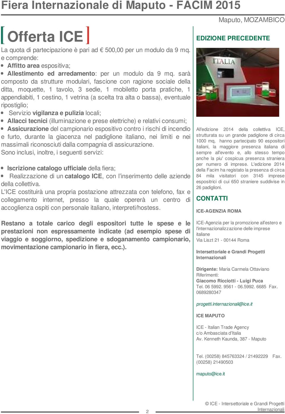 sarà composto da strutture modulari, fascione con ragione sociale della ditta, moquette, 1 tavolo, 3 sedie, 1 mobiletto porta pratiche, 1 appendiabiti, 1 cestino, 1 vetrina (a scelta tra alta o