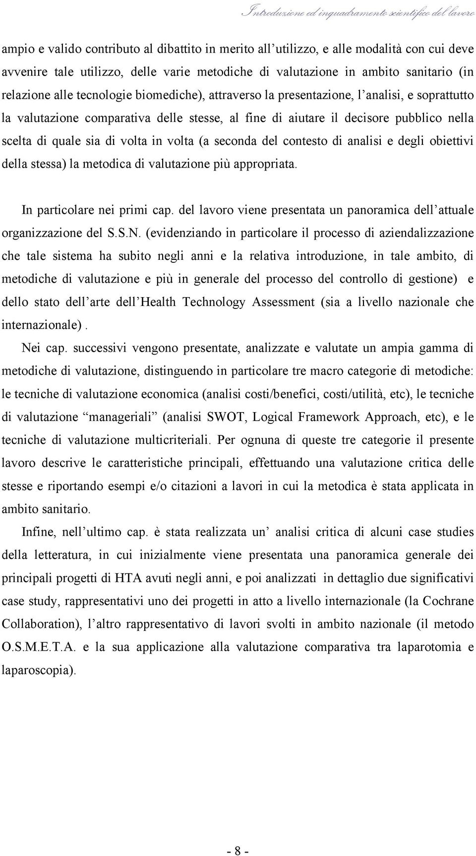 decisore pubblico nella scelta di quale sia di volta in volta (a seconda del contesto di analisi e degli obiettivi della stessa) la metodica di valutazione più appropriata.