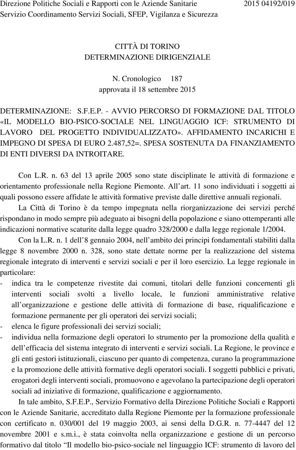 - AVVIO PERCORSO DI FORMAZIONE DAL TITOLO «IL MODELLO BIO-PSICO-SOCIALE NEL LINGUAGGIO ICF: STRUMENTO DI LAVORO DEL PROGETTO INDIVIDUALIZZATO». AFFIDAMENTO INCARICHI E IMPEGNO DI SPESA DI EURO 2.