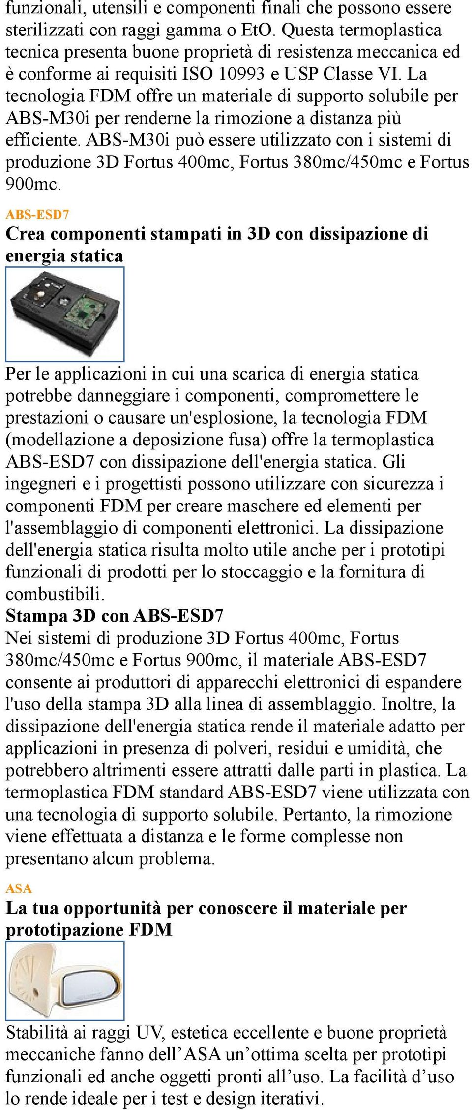 La tecnologia FDM offre un materiale di supporto solubile per ABS-M30i per renderne la rimozione a distanza più efficiente.