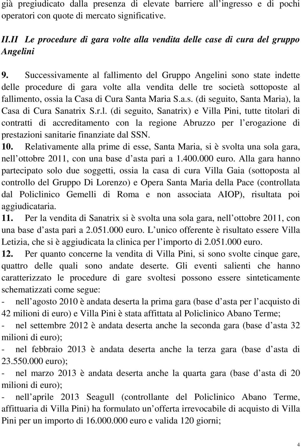 Successivamente al fallimento del Gruppo Angelini sono state indette delle procedure di gara volte alla vendita delle tre società sottoposte al fallimento, ossia la Casa di Cura Santa Maria S.a.s. (di seguito, Santa Maria), la Casa di Cura Sanatrix S.