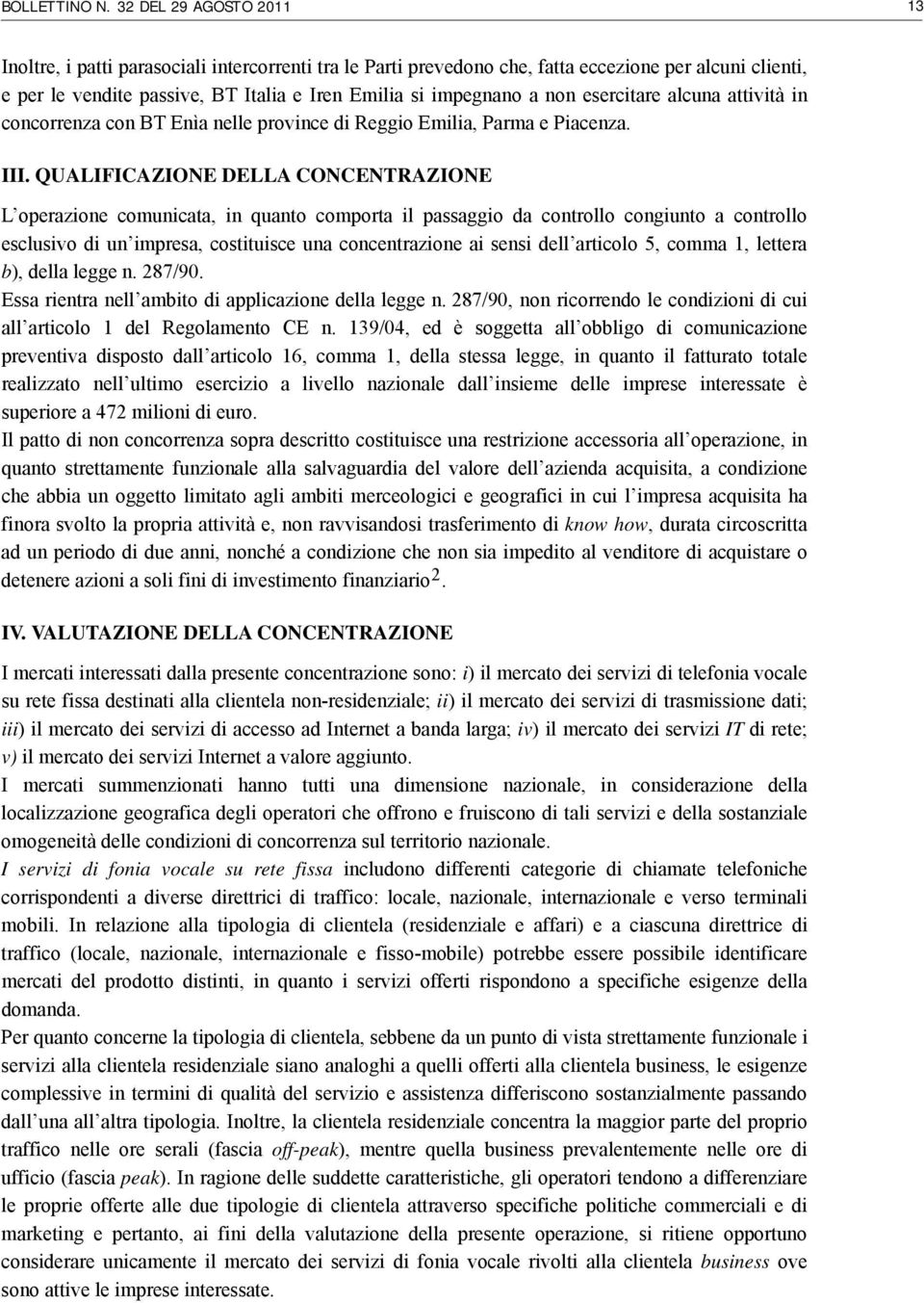 non esercitare alcuna attività in concorrenza con BT Enìa nelle province di Reggio Emilia, Parma e Piacenza. III.