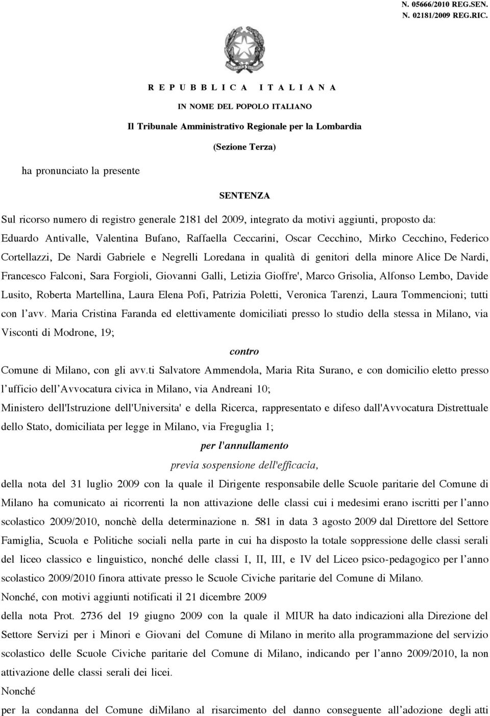 registro generale 2181 del 2009, integrato da motivi aggiunti, proposto da: Eduardo Antivalle, Valentina Bufano, Raffaella Ceccarini, Oscar Cecchino, Mirko Cecchino, Federico Cortellazzi, De Nardi