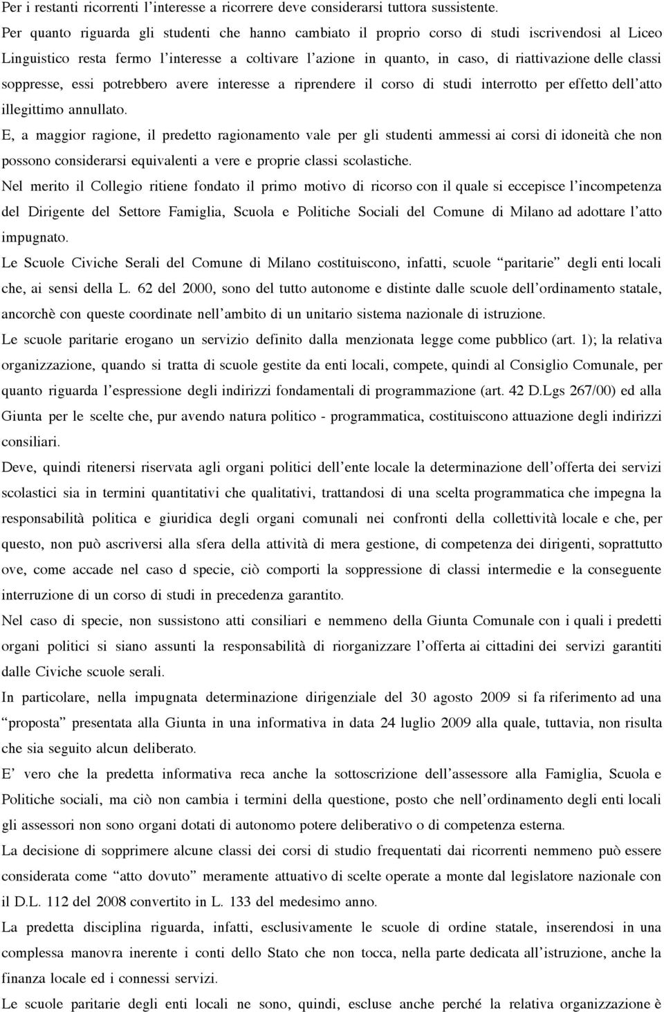 classi soppresse, essi potrebbero avere interesse a riprendere il corso di studi interrotto per effetto dell atto illegittimo annullato.