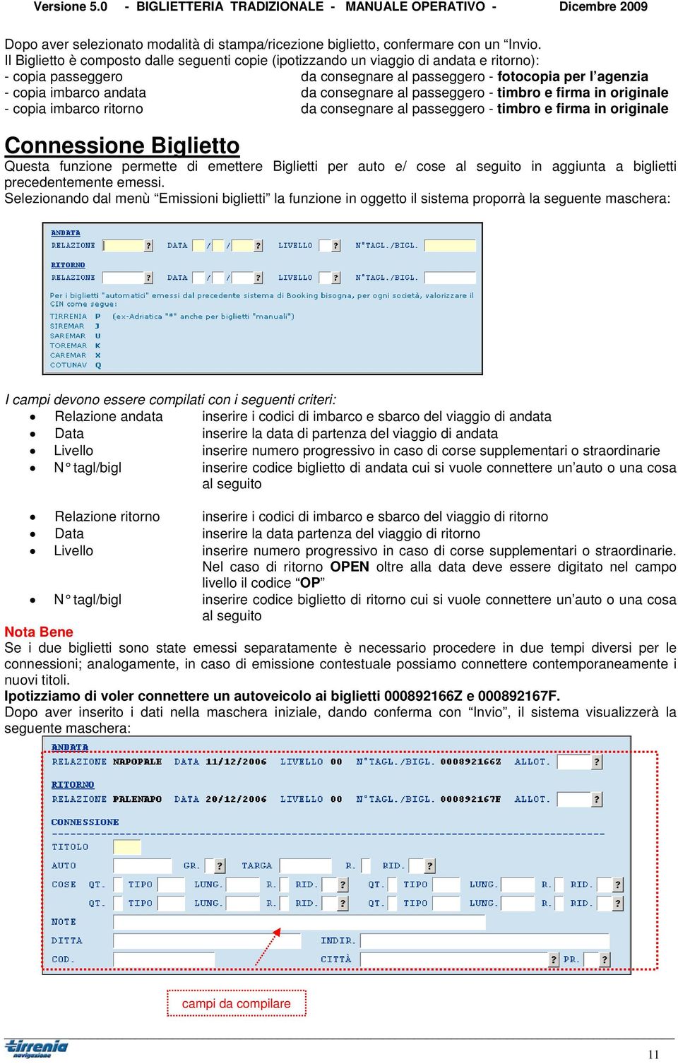 consegnare al passeggero - timbro e firma in originale - copia imbarco ritorno da consegnare al passeggero - timbro e firma in originale Connessione Biglietto Questa funzione permette di emettere