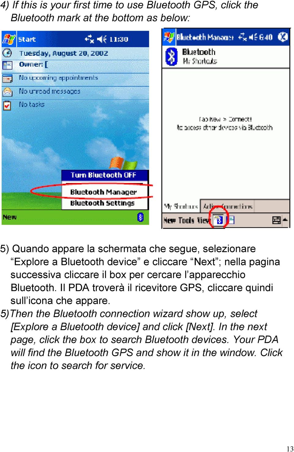 Il PDA troverà il ricevitore GPS, cliccare quindi sull icona che appare.