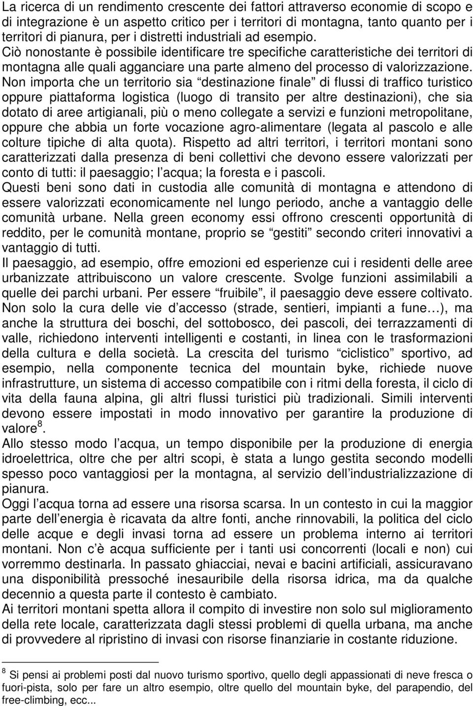 Ciò nonostante è possibile identificare tre specifiche caratteristiche dei territori di montagna alle quali agganciare una parte almeno del processo di valorizzazione.