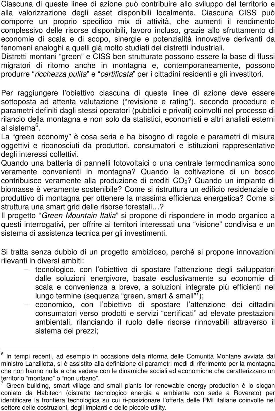 scopo, sinergie e potenzialità innovative derivanti da fenomeni analoghi a quelli già molto studiati dei distretti industriali.