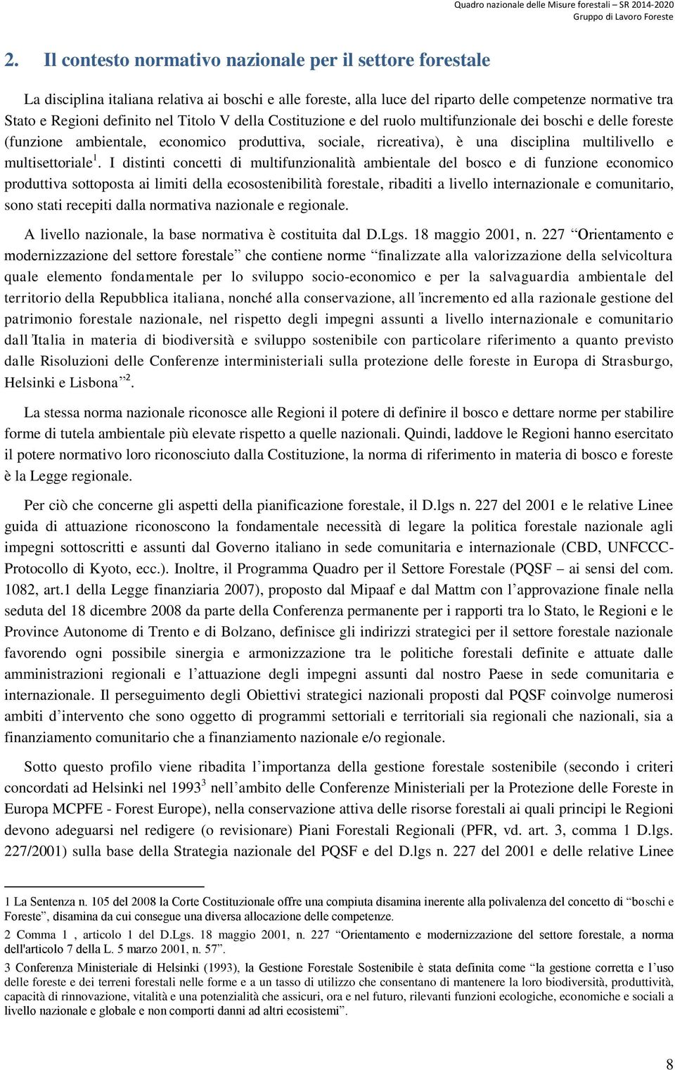 I distinti concetti di multifunzionalità ambientale del bosco e di funzione economico produttiva sottoposta ai limiti della ecosostenibilità forestale, ribaditi a livello internazionale e