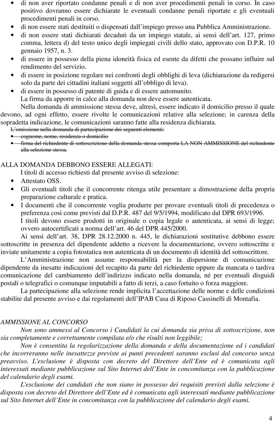 di non essere stati destituiti o dispensati dall impiego presso una Pubblica Amministrazione. di non essere stati dichiarati decaduti da un impiego statale, ai sensi dell art.