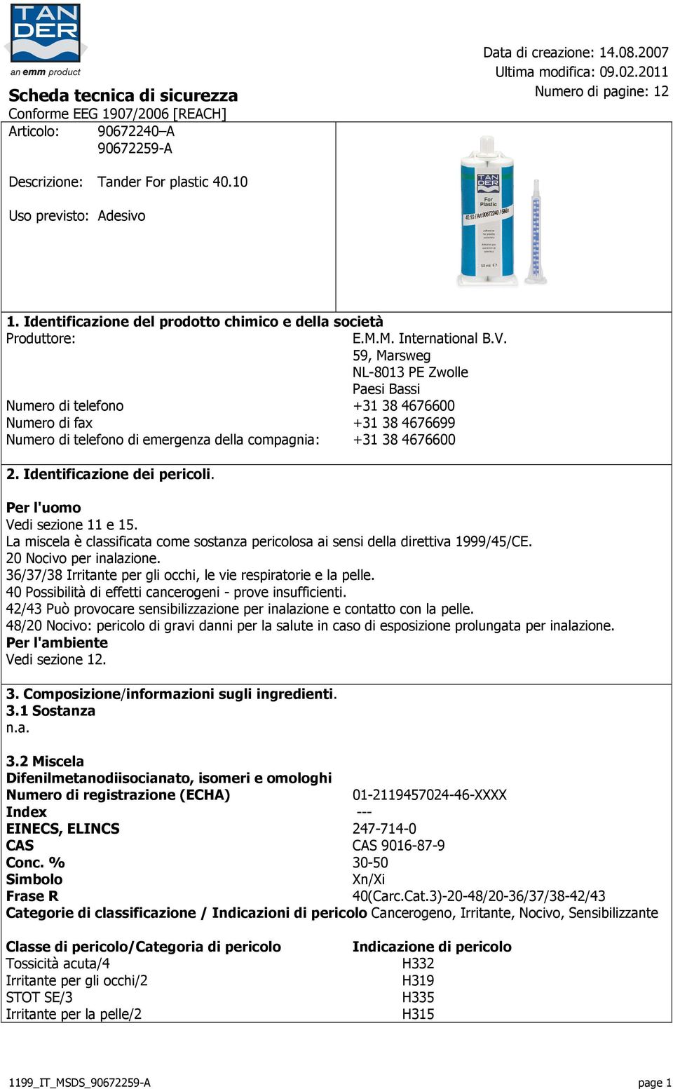 59, Marsweg NL-8013 PE Zwolle Paesi Bassi Numero di telefono +31 384676600 Numero di fax +31 384676699 Numero di telefono di emergenza della compagnia: +31 384676600 2. Identificazione dei pericoli.