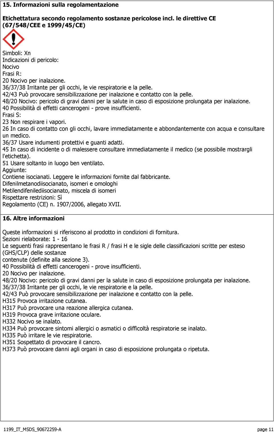 42/43 Può provocare sensibilizzazione per inalazione e contatto con la pelle. 48/20 Nocivo: pericolo di gravi danni per la salute in caso di esposizione prolungata per inalazione.