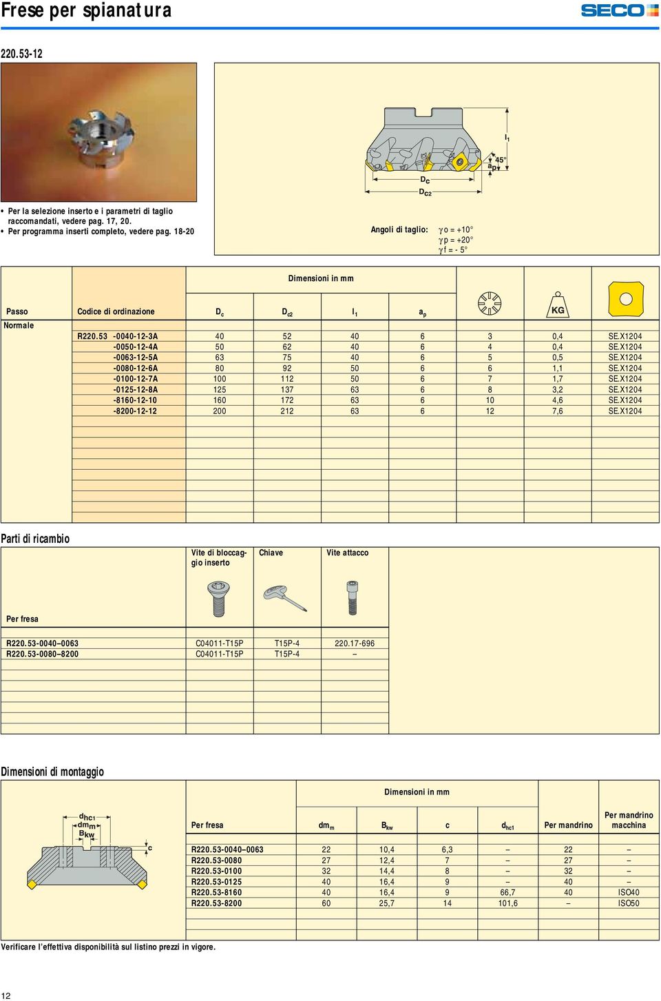 X1204-003-12-5A 3 75 40 5 0,5 SE.X1204-0080-12-A 80 92 50 1,1 SE.X1204-0100-12-7A 100 112 50 7 1,7 SE.X1204-0125-12-8A 125 137 3 8 3,2 SE.X1204-810-12-10 10 172 3 10 4, SE.