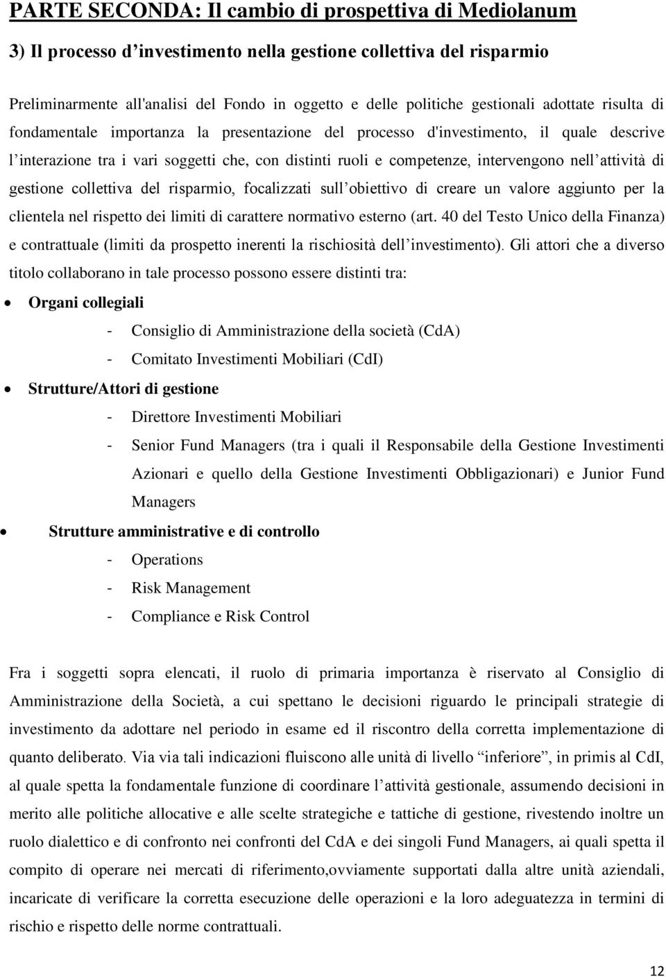 intervengono nell attività di gestione collettiva del risparmio, focalizzati sull obiettivo di creare un valore aggiunto per la clientela nel rispetto dei limiti di carattere normativo esterno (art.