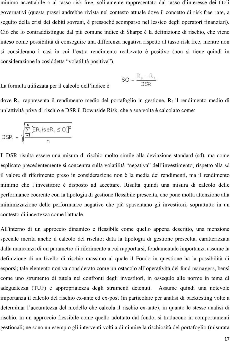 Ciò che lo contraddistingue dal più comune indice di Sharpe è la definizione di rischio, che viene inteso come possibilità di conseguire una differenza negativa rispetto al tasso risk free, mentre