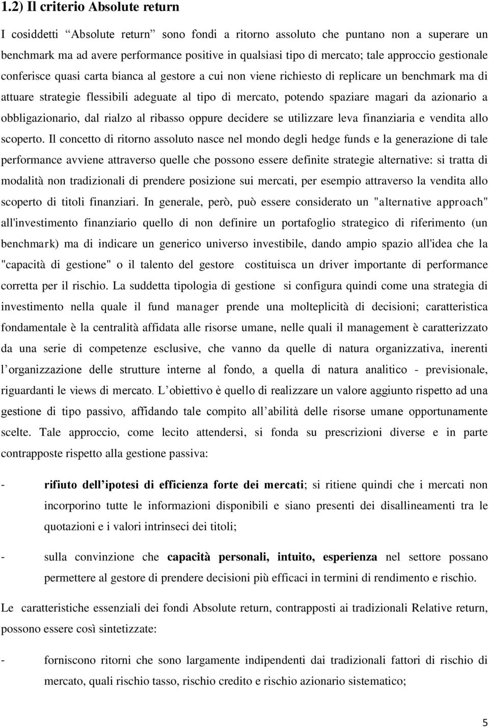 magari da azionario a obbligazionario, dal rialzo al ribasso oppure decidere se utilizzare leva finanziaria e vendita allo scoperto.