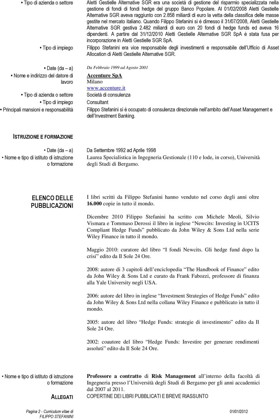 Quando Filippo Stefanini si è dimesso il 31/07/2008, Aletti Gestielle Alternative SGR gestiva 2.482 miliardi di euro con 20 fondi di hedge funds ed aveva 16 dipendenti.