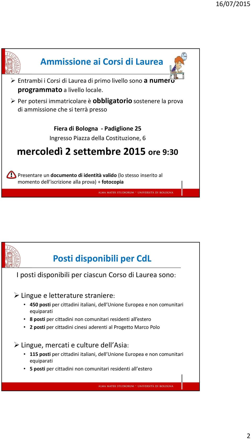 Presentare un documento di identità valido (lo stesso inserito al momento dell iscrizione alla prova) + fotocopia Posti disponibili per CdL I posti disponibili per ciascun Corso di Laurea sono: