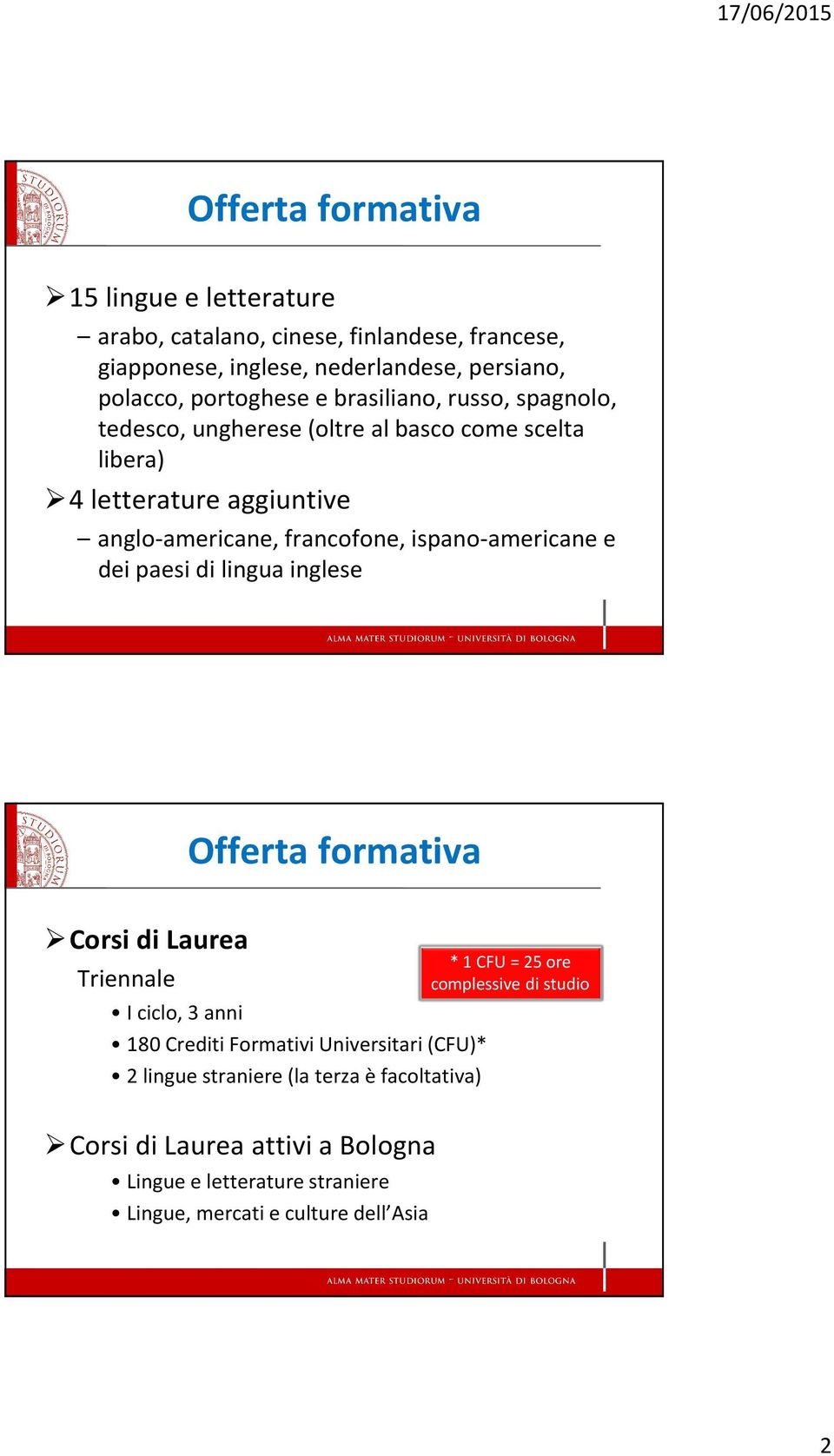 dei paesi di lingua inglese Offerta formativa Corsi di Laurea Triennale I ciclo, 3 anni 180 Crediti Formativi Universitari (CFU)* 2 lingue straniere (la