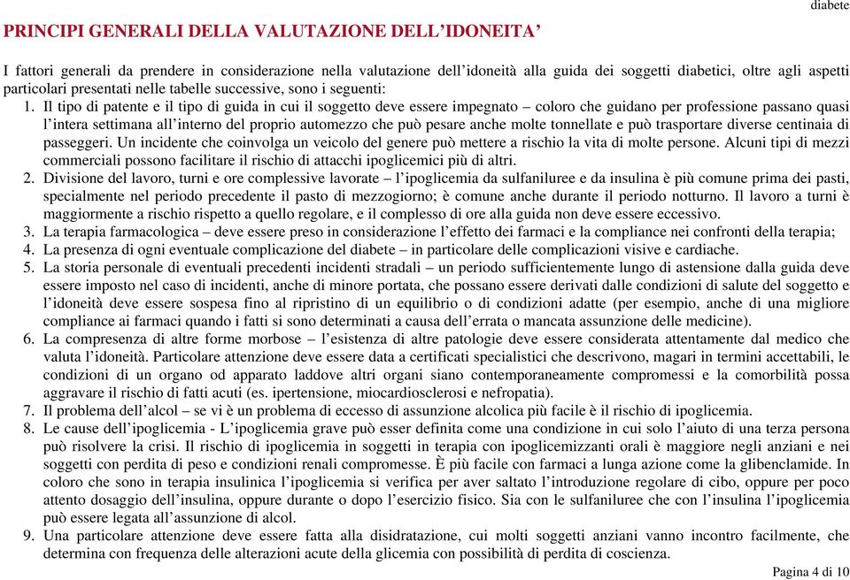 Il tipo di patente e il tipo di guida in cui il soggetto deve essere impegnato coloro che guidano per professione passano quasi l intera settimana all interno del proprio automezzo che può pesare