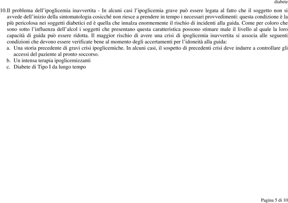 Come per coloro che sono sotto l influenza dell alcol i soggetti che presentano questa caratteristica possono stimare male il livello al quale la loro capacità di guida può essere ridotta.