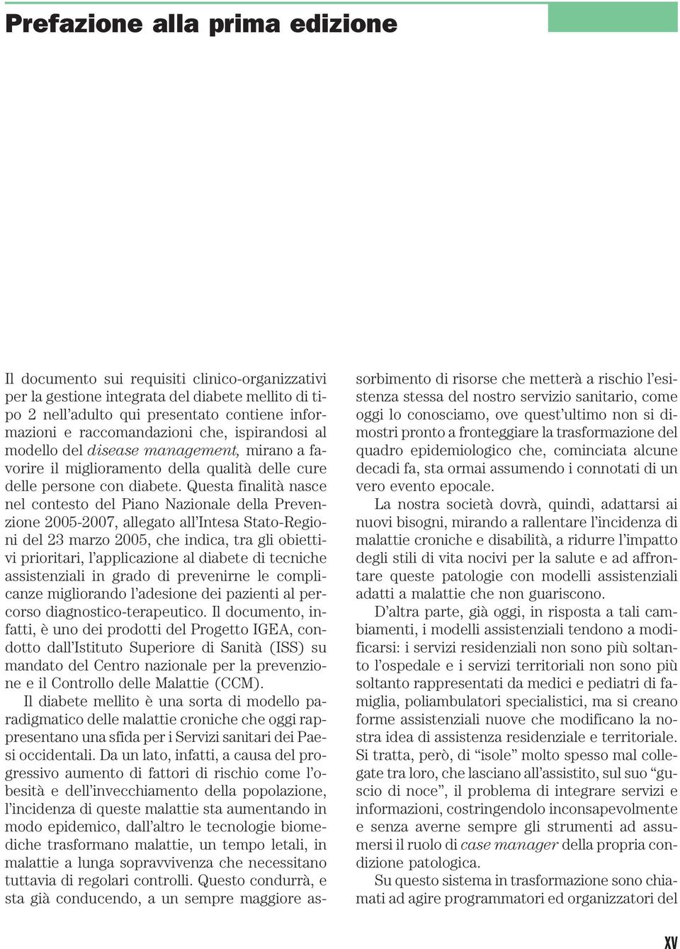 Questa finalità nasce nel contesto del Piano Nazionale della Prevenzione 2005-2007, allegato all Intesa Stato-Regioni del 23 marzo 2005, che indica, tra gli obiettivi prioritari, l applicazione al