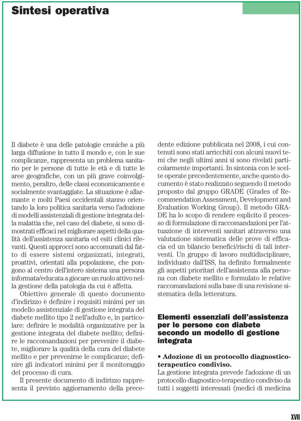 La situazione è allarmante e molti Paesi occidentali stanno orientando la loro politica sanitaria verso l adozione di modelli assistenziali di gestione integrata della malattia che, nel caso del