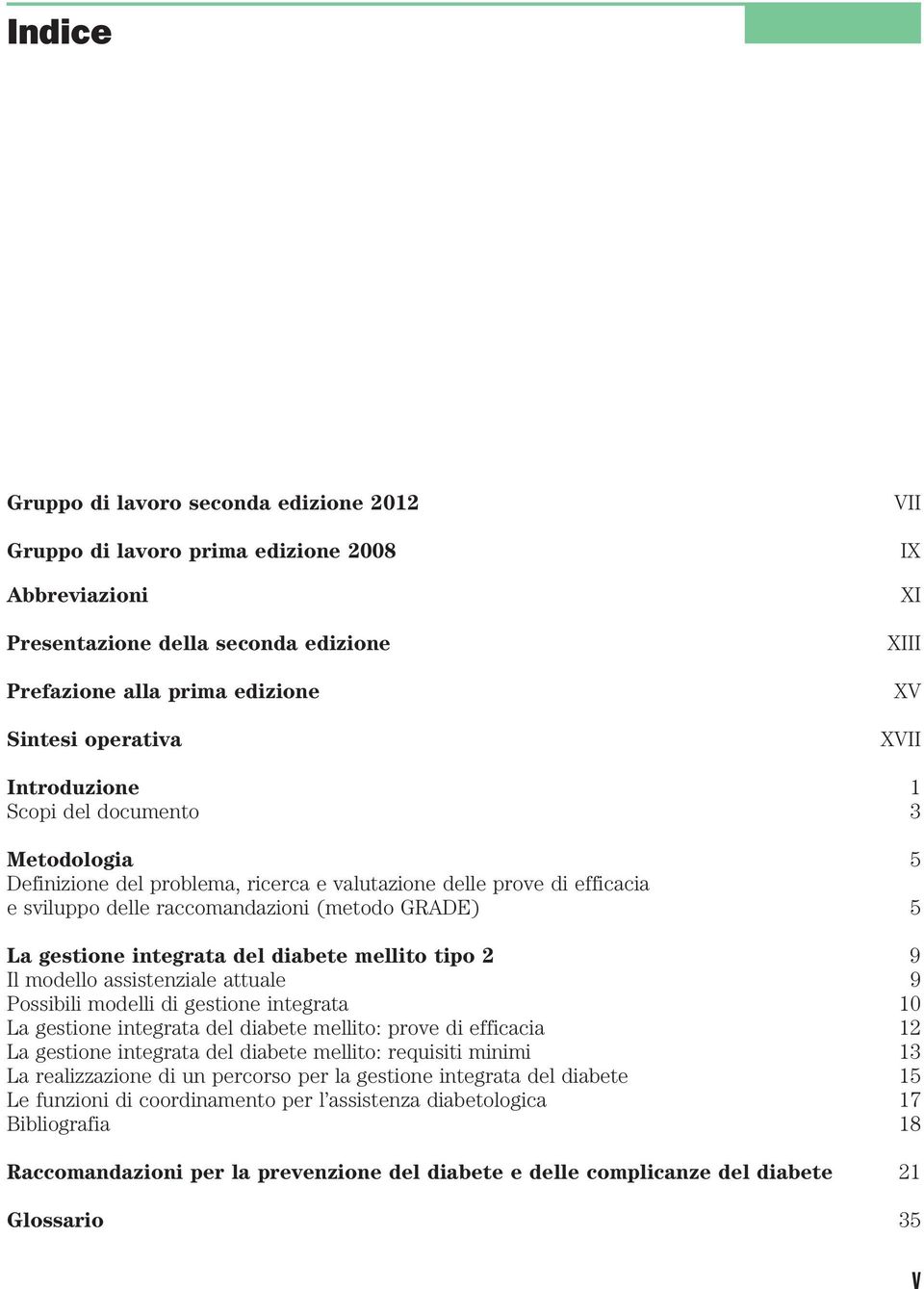 integrata del diabete mellito tipo 2 9 Il modello assistenziale attuale 9 Possibili modelli di gestione integrata 10 La gestione integrata del diabete mellito: prove di efficacia 12 La gestione