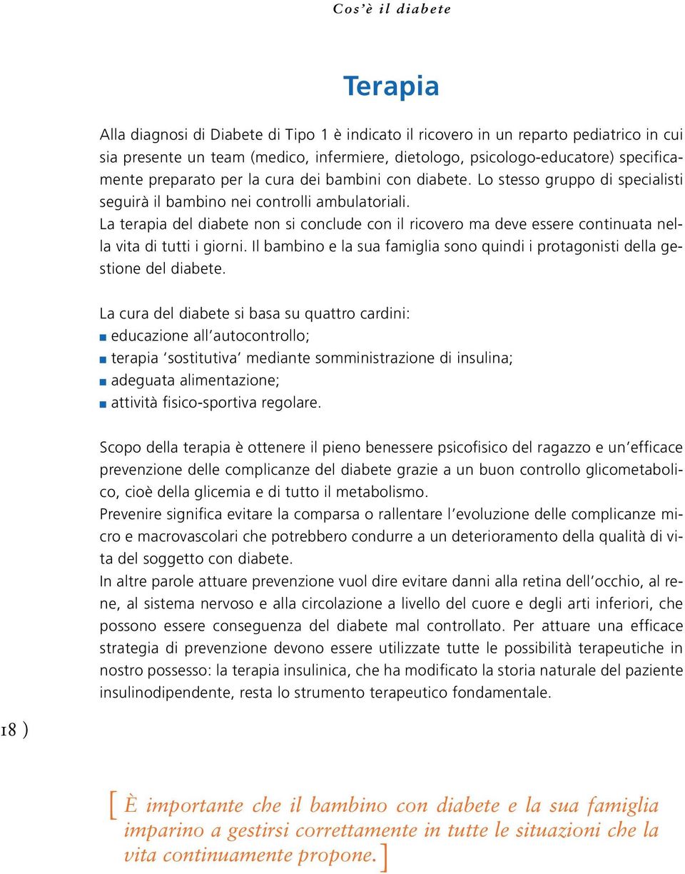 La terapia del diabete non si conclude con il ricovero ma deve essere continuata nella vita di tutti i giorni. Il bambino e la sua famiglia sono quindi i protagonisti della gestione del diabete.