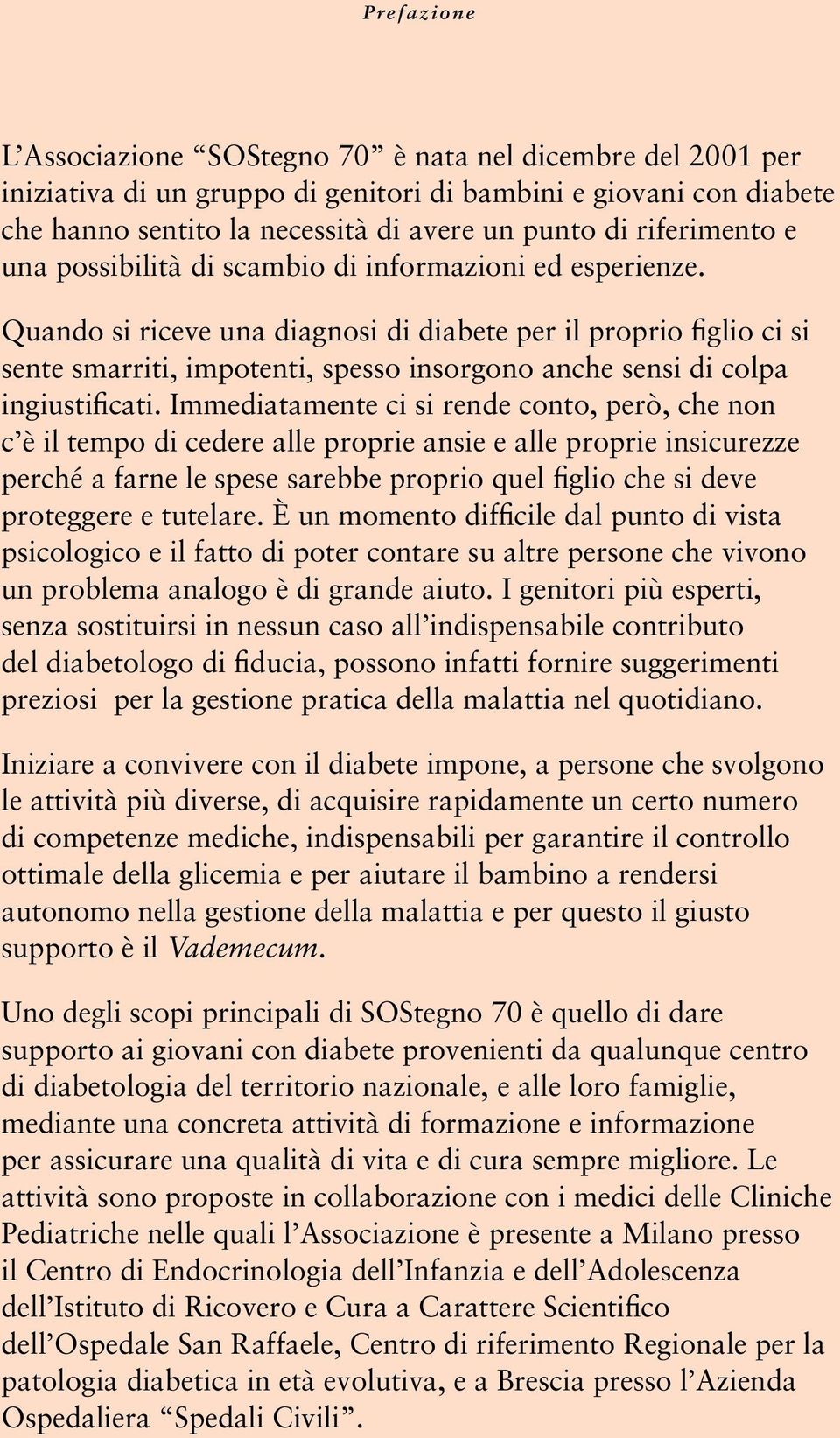 Quando si riceve una diagnosi di diabete per il proprio figlio ci si sente smarriti, impotenti, spesso insorgono anche sensi di colpa ingiustificati.