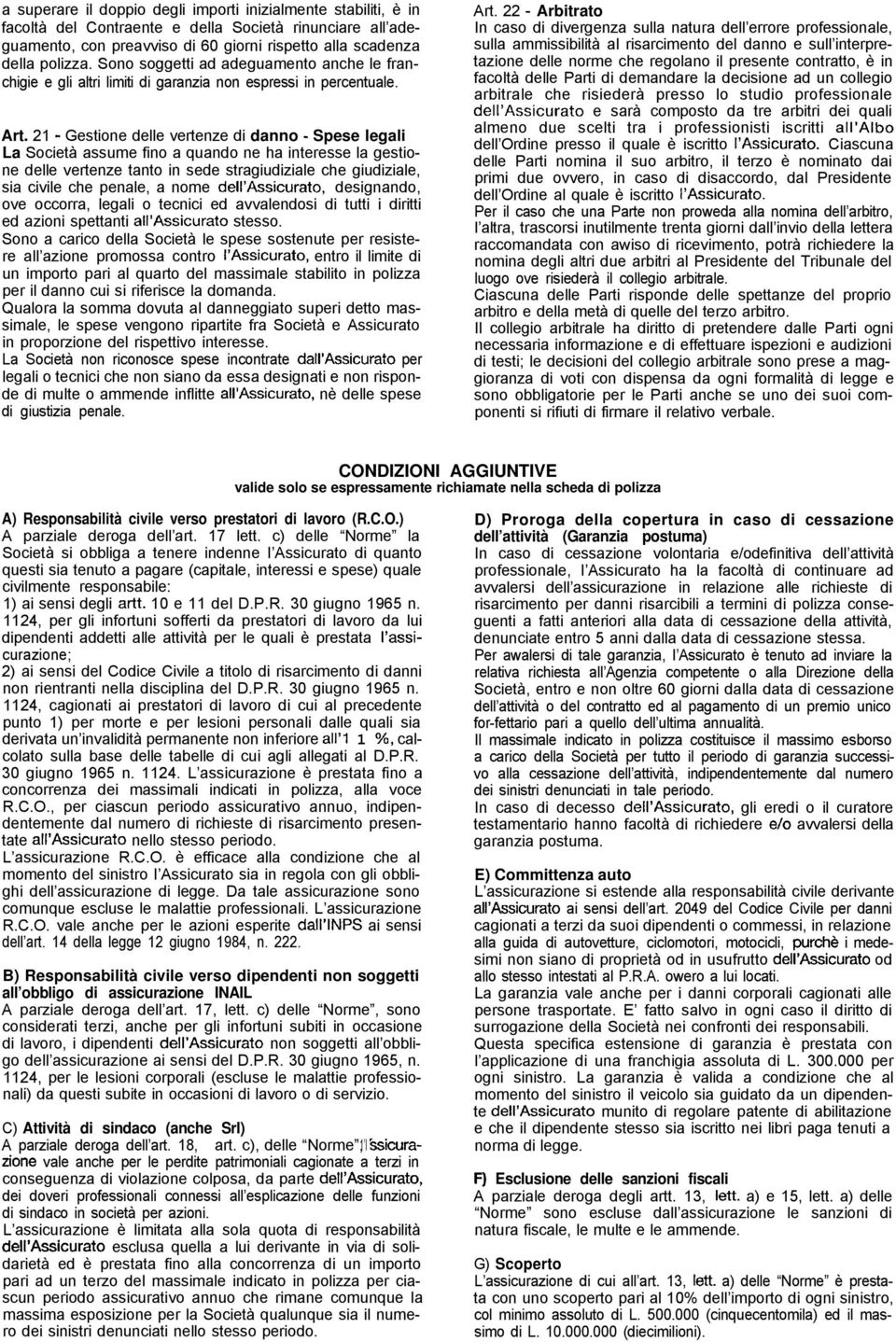 21 - Gestione delle vertenze di danno - Spese legali La Società assume fino a quando ne ha interesse la gestione delle vertenze tanto in sede stragiudiziale che giudiziale, sia civile che penale, a