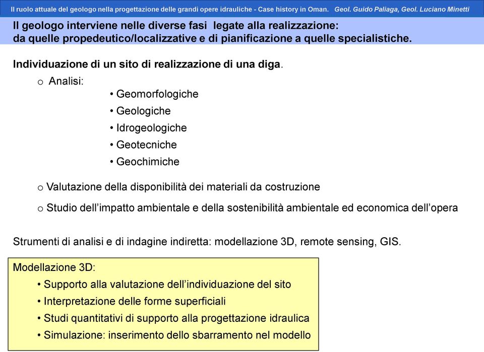 o Analisi: Geomorfologiche Geologiche Idrogeologiche Geotecniche Geochimiche o Valutazione della disponibilità dei materiali da costruzione o Studio dell impatto ambientale e della