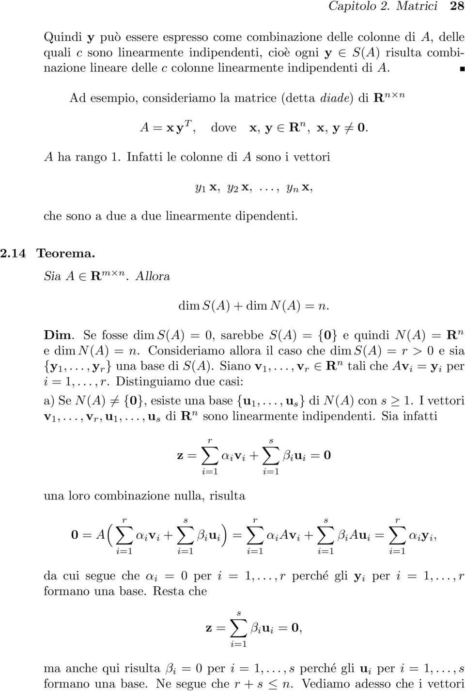 a due a due linearmente dipendenti 24 Teorema Sia A R m n Allora dim S(A) + dim N(A) = n Dim Se fosse dim S(A) =, sarebbe S(A) = {} e quindi N(A) = R n e dim N(A) = n Consideriamo allora il caso che