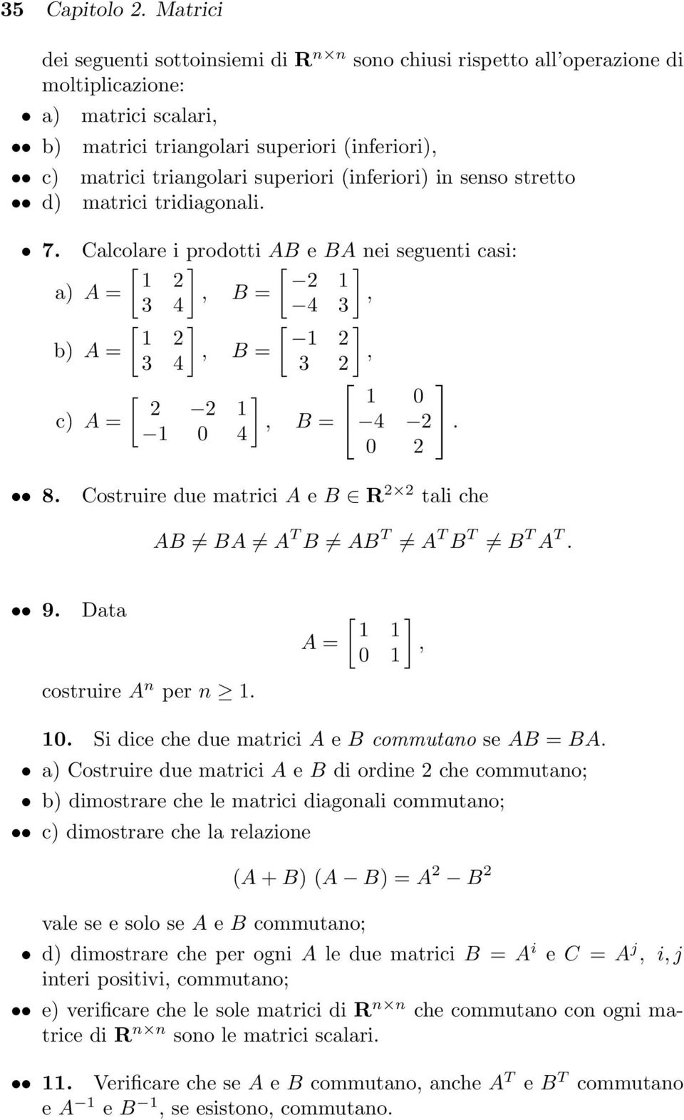 Costruire due matrici A e B R 2 2 tali che AB BA A T B AB T A T B T B T A T 9 Data costruire A n per n A =, Si dice che due matrici A e B commutano se AB = BA a) Costruire due matrici A e B di ordine