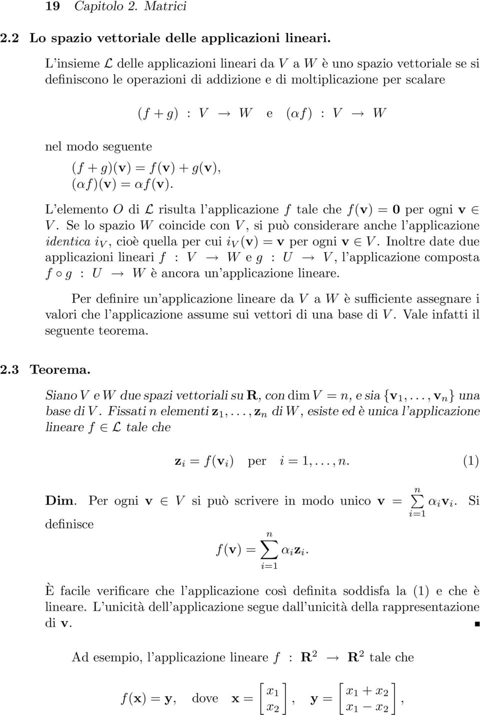 W coincide con V, si può considerare anche l applicazione identica i V, cioè quella per cui i V (v) = v per ogni v V Inoltre date due applicazioni lineari f : V W e g : U V, l applicazione composta f