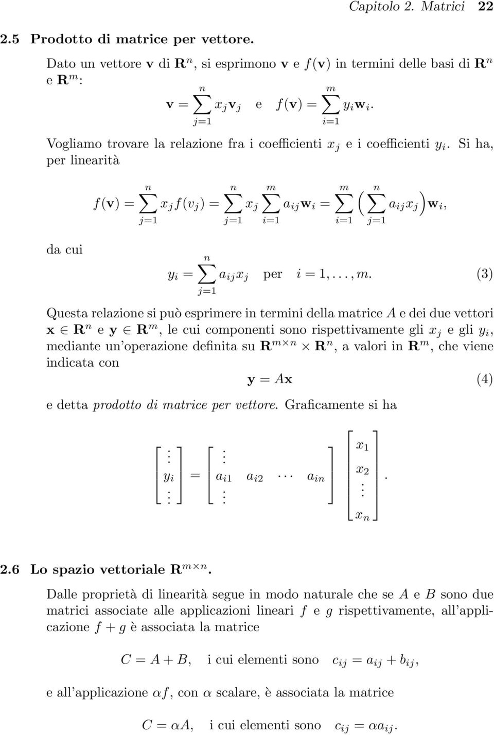 relazione si può esprimere in termini della matrice A e dei due vettori x R n e y R m, le cui componenti sono rispettivamente gli x j e gli y i, mediante un operazione definita su R m n R n, a valori