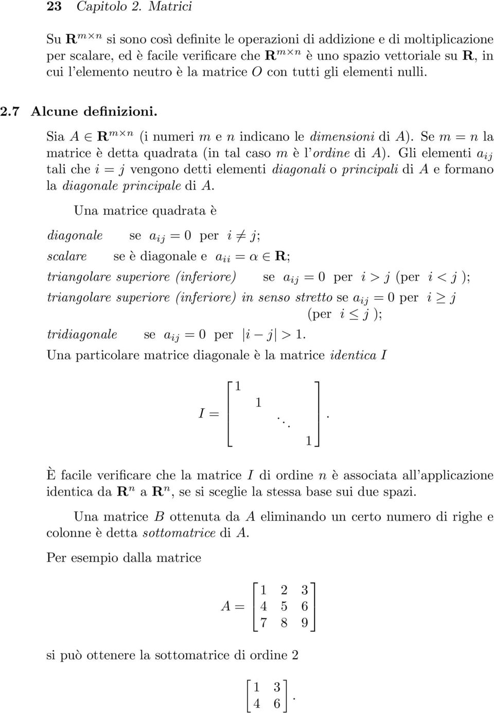 Gli elementi a ij tali che i = j vengono detti elementi diagonali o principali di A e formano la diagonale principale di A Una matrice quadrata è diagonale se a ij = per i j; scalare se è diagonale e